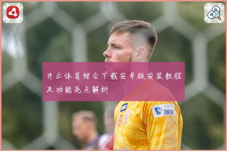 开云体育综合下载安卓版安装教程及功能亮点解析