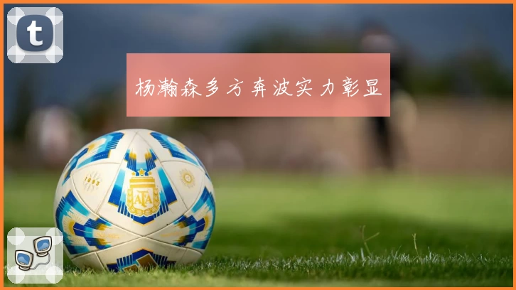 杨瀚森多方奔波实力彰显